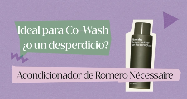 Análisis del Acondicionador de Romero Nécessaire: ¿Es apto para Co-Wash o Low-Poo?