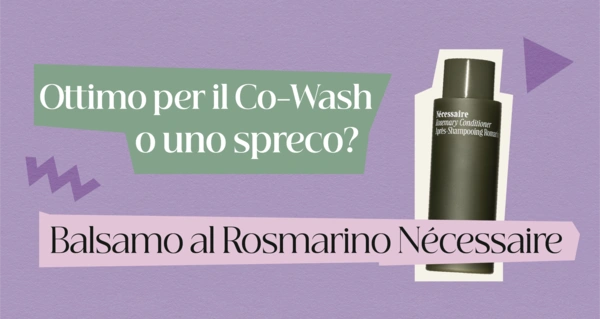 Analisi del Balsamo al Rosmarino Nécessaire: è approvato per Co-Wash o Low-Poo